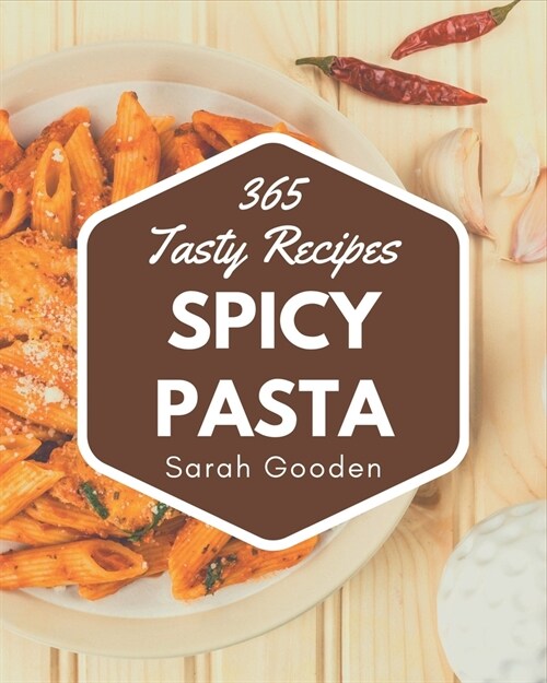 365 Tasty Spicy Pasta Recipes: A Spicy Pasta Cookbook to Fall In Love With (Paperback)