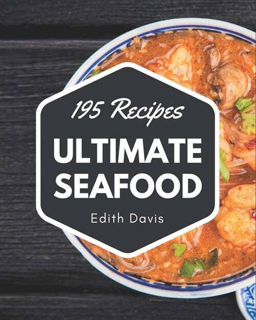 195 Ultimate Seafood Recipes: A Seafood Cookbook for Effortless Meals (Paperback)
