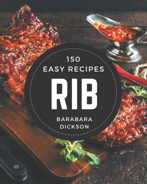 150 Easy Rib Recipes: An Easy Rib Cookbook for Your Gathering (Paperback)