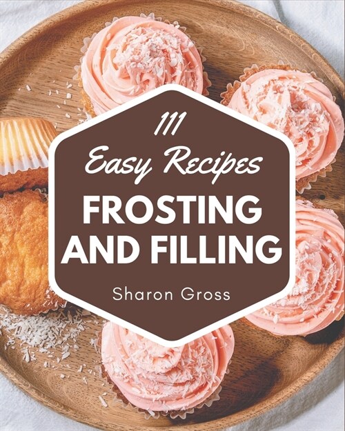 111 Easy Frosting and Filling Recipes: Best Easy Frosting and Filling Cookbook for Dummies (Paperback)