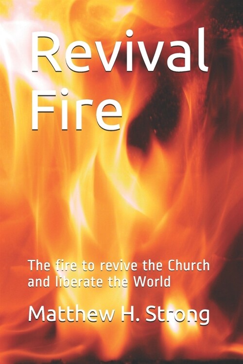 Revival Fire: The fire to revive the Church and liberate the World (Paperback)