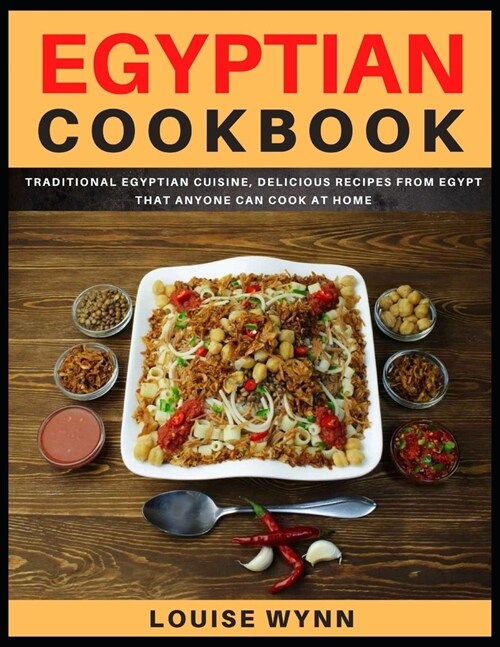 Egyptian Cookbook: Traditional Egyptian Cuisine, Delicious Recipes from Egypt that Anyone Can Cook at Home (Paperback)