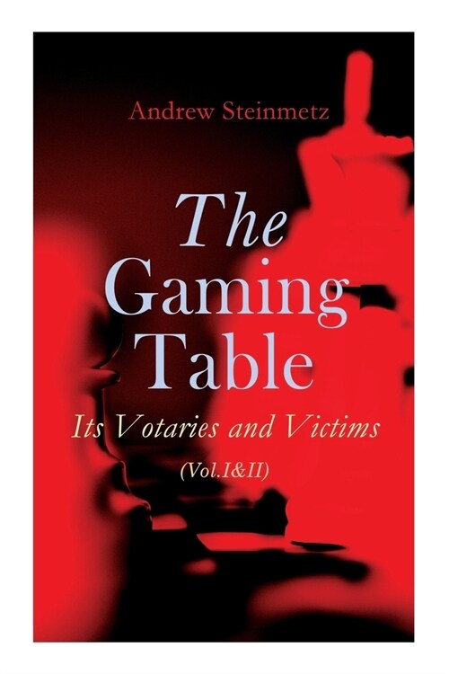 The Gaming Table: Its Votaries and Victims (Vol.I&II): Complete Edition (Paperback)