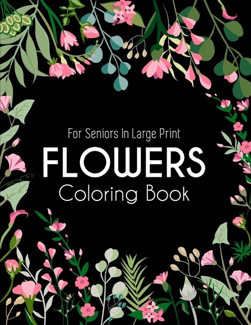 Flowers Coloring Book: An Adult Coloring Book with Beautiful Realistic Flowers, Bouquets, Floral Designs, Sunflowers, Roses, Leaves, Spring, (Paperback)