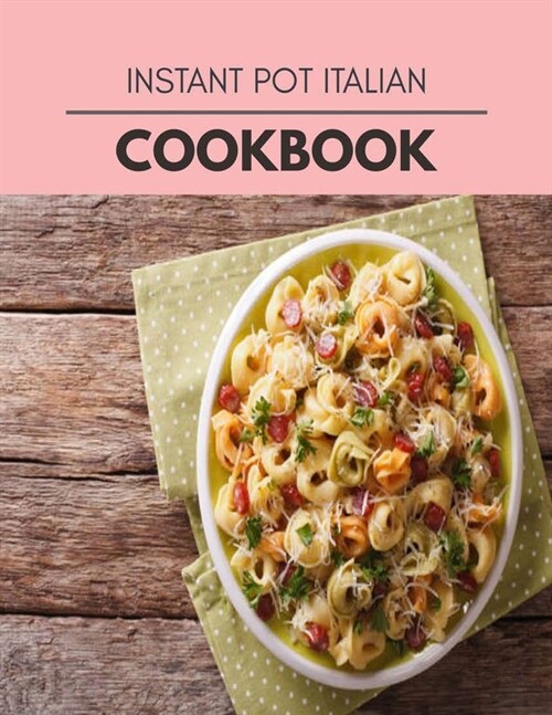 Instant Pot Italian Cookbook: Healthy Meal Recipes for Everyone Includes Meal Plan, Food List and Getting Started (Paperback)