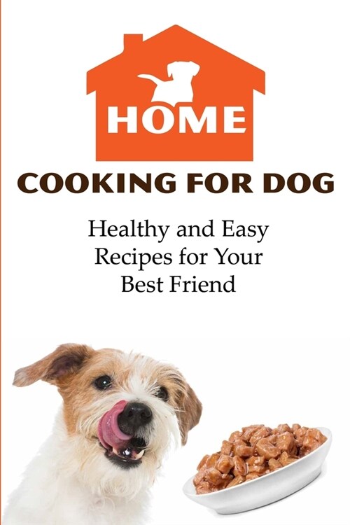 Home Cooking For Dog Healthy And Easy Recipes For Your Best Friend: Cooking For Dogs (Paperback)