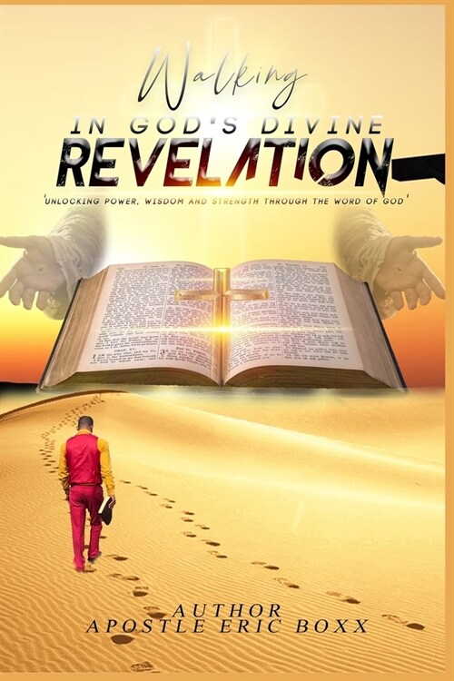 Walking in Gods Divine Revelation: Unlocking Power, Wisdom and Strength through the Word of God (Paperback)