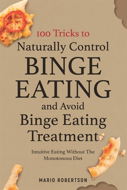 100 tricks to Naturally Control Binge Eating and Avoid Binge Eating Treatment: Intuitive Eating Without the Monotonous Diet (Paperback)