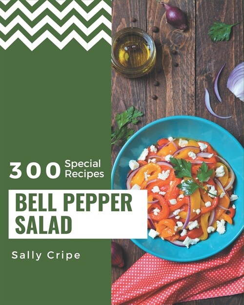 300 Special Bell Pepper Salad Recipes: The Best-ever of Bell Pepper Salad Cookbook (Paperback)