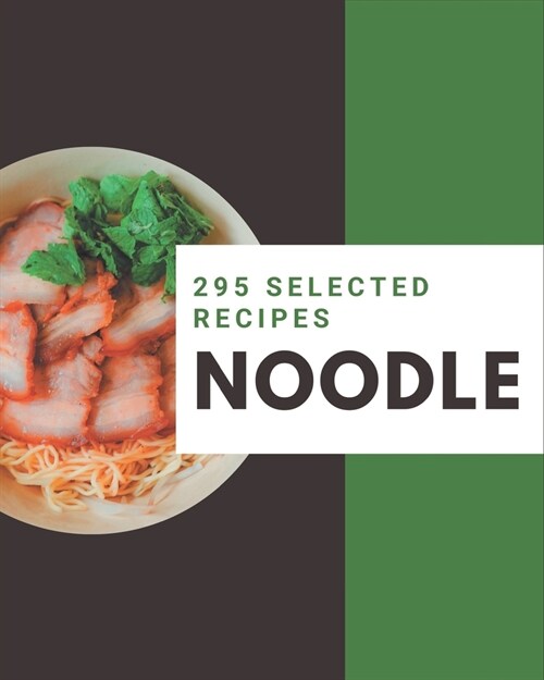295 Selected Noodle Recipes: Not Just a Noodle Cookbook! (Paperback)