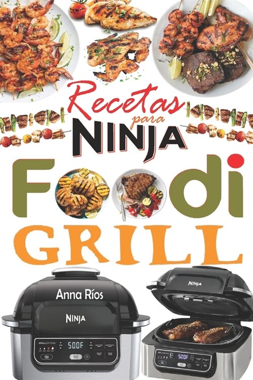 Recetas para Ninja Foodi Grill: +55 recetas f?iles y deliciosas para parrilla, asar y fre? en el interior! Sabrosas recetas para cada d? para aprov (Paperback)