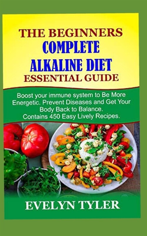 The Beginners Complete Alkaline Diet Essential Guide: Boost your immune system to Be More Energetic, Prevent Diseases and Get Your Body Back to Balanc (Paperback)