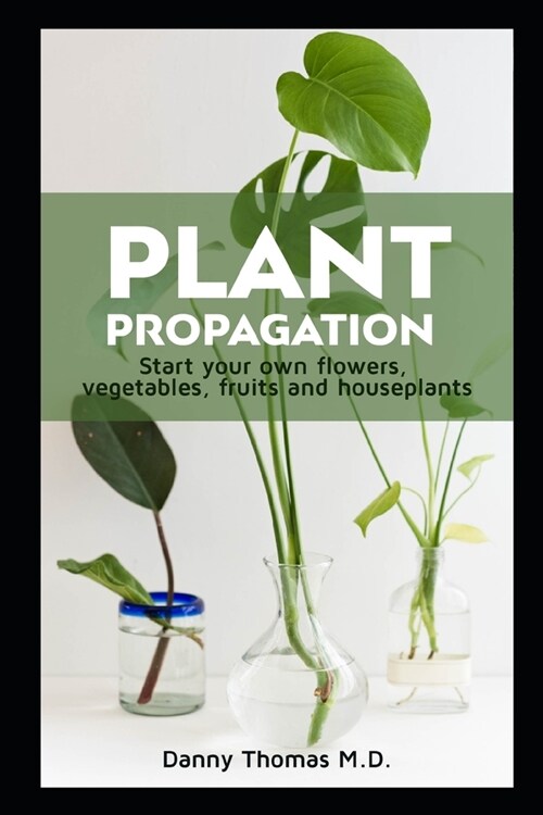 Plant Propagation: Start your own flowers, vegetables, fruits and houseplants (Paperback)