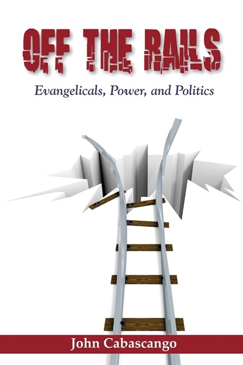 Off The Rails: Evangelicals, Power, and Politics (Paperback)