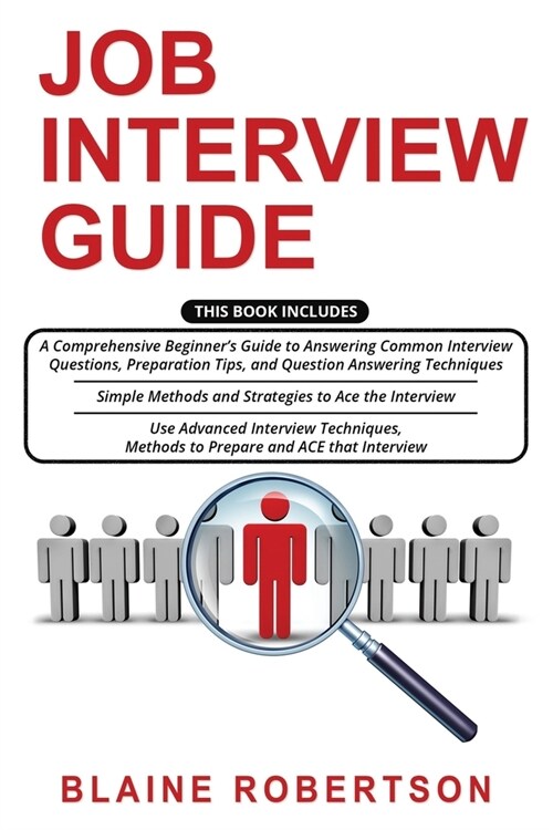 Job Interview Guide: 3 in 1- A Comprehensive Beginners Guide + Simple Methods and Strategies + Advanced Interview Techniques, Methods to P (Paperback)