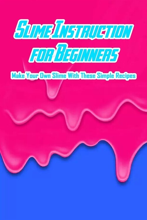 Slime Instruction for Beginners: Make Your Own Slime With These Simple Recipes: How to Make Slime (Paperback)