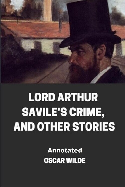 Lord Arthur Saviles Crime, And Other Stories Annotated (Paperback)