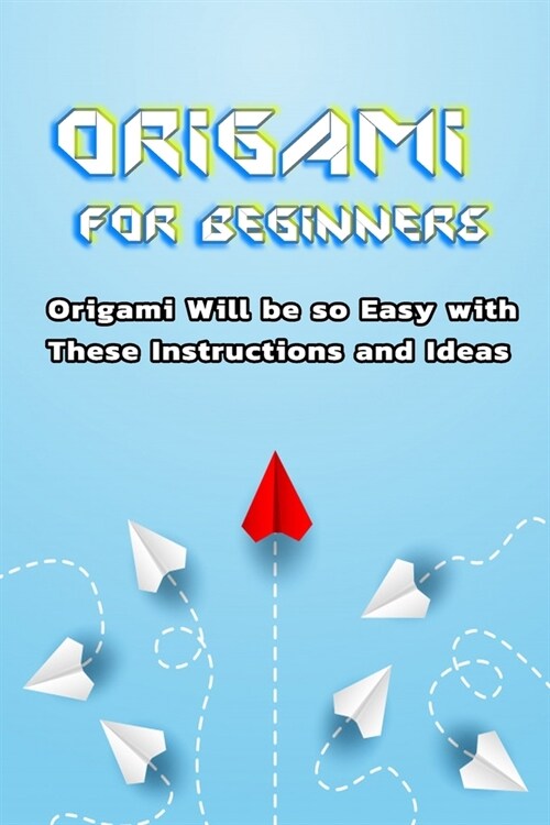 Origami for Beginners: Origami Will be so Easy with These Instructions and Ideas: Gift Ideas for Friends, Great for Kids and Adults! (Paperback)