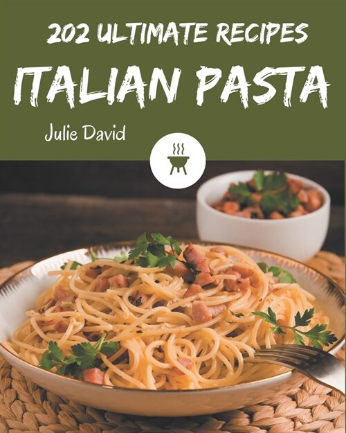 202 Ultimate Italian Pasta Recipes: An Italian Pasta Cookbook for All Generation (Paperback)