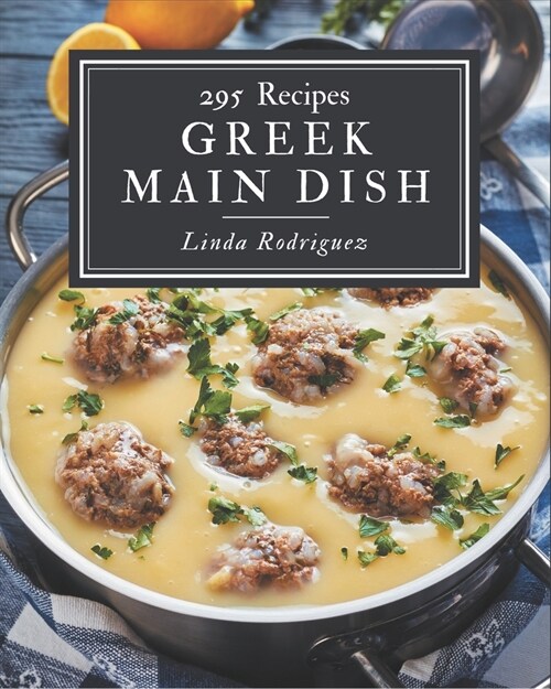 295 Greek Main Dish Recipes: A Timeless Greek Main Dish Cookbook (Paperback)