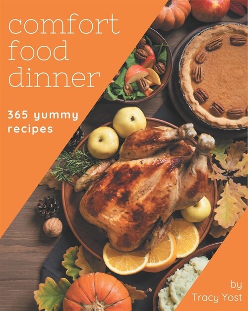 365 Yummy Comfort Food Dinner Recipes: Make Cooking at Home Easier with Yummy Comfort Food Dinner Cookbook! (Paperback)