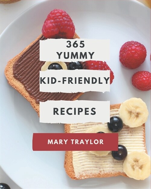 365 Yummy Kid-Friendly Recipes: The Best-ever of Yummy Kid-Friendly Cookbook (Paperback)