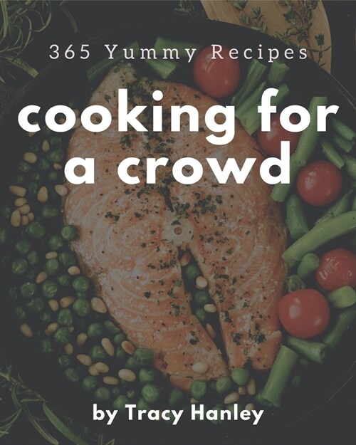 365 Yummy Cooking for a Crowd Recipes: Start a New Cooking Chapter with Yummy Cooking for a Crowd Cookbook! (Paperback)