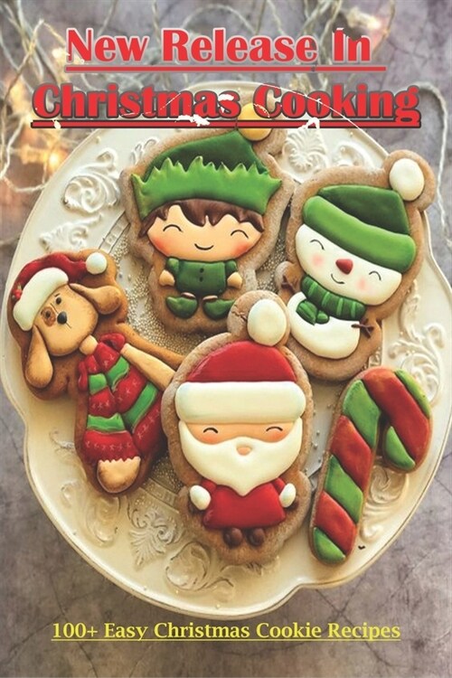 New Release In Christmas Cooking_ 100+ Easy Christmas Cookie Recipes: Cookbook Christmas Cookies (Paperback)