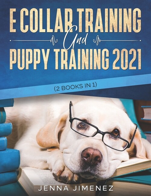 E Collar Training AND Puppy Training 2021 (2 Books IN 1) (Paperback)