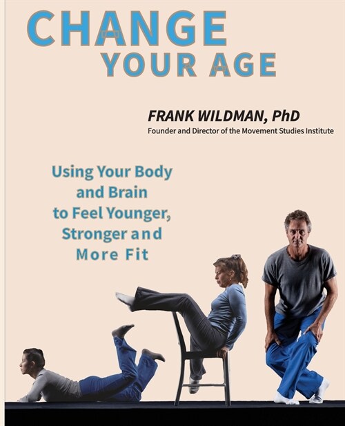 Change Your Age: Using Your Body and Brain to Feel Younger, Stronger, and More Fit (Paperback)