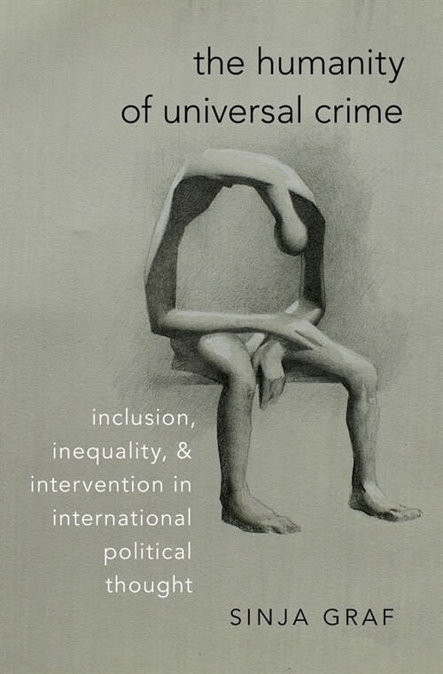 The Humanity of Universal Crime: Inclusion, Inequality, and Intervention in International Political Thought (Hardcover)