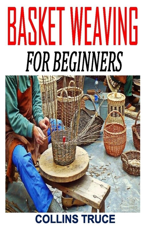 Basket Weaving for Beginners: Discover the ultimate guides to basket weaving (Paperback)