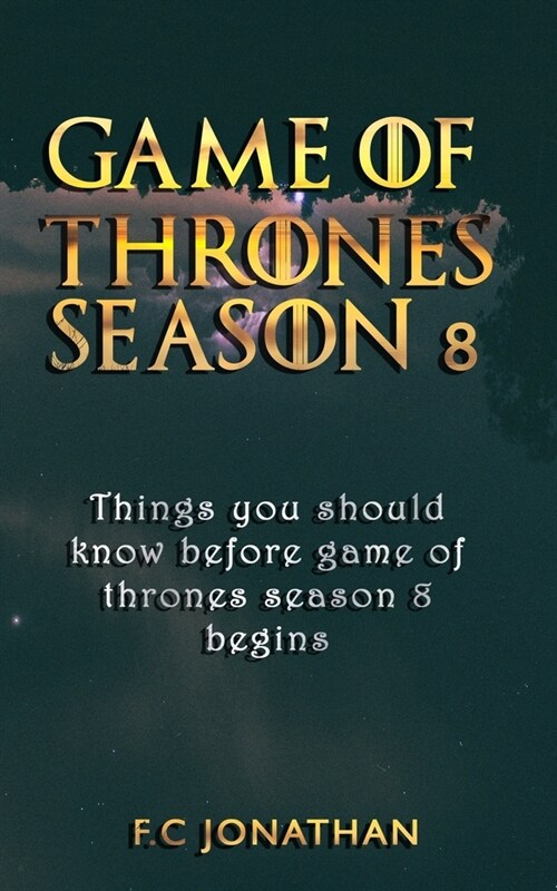 Game of Thrones Season 8: Things you should know before game of thrones season 8 begins (Paperback)