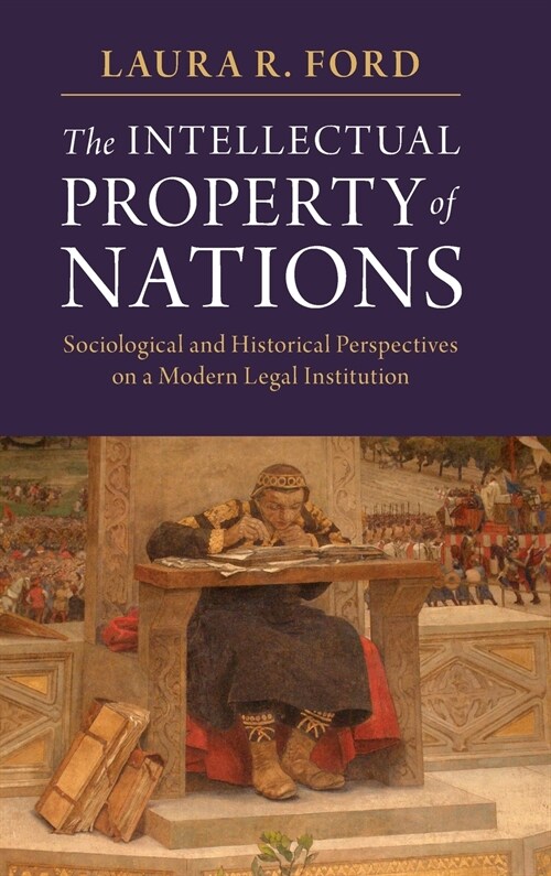 The Intellectual Property of Nations : Sociological and Historical Perspectives on a Modern Legal Institution (Hardcover)