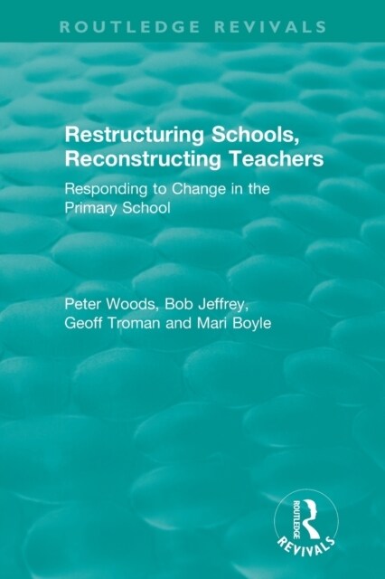 Restructuring Schools, Reconstructing Teachers : Responding to Change in the Primary School (Paperback)