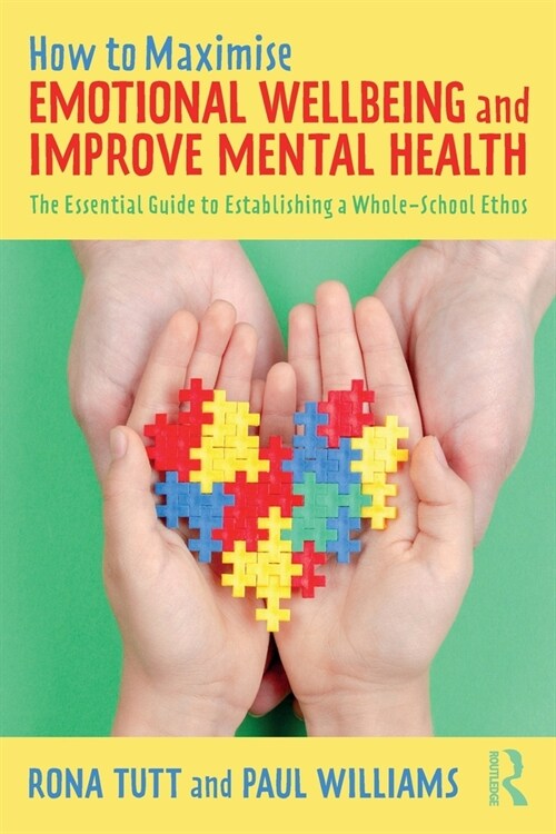 How to Maximise Emotional Wellbeing and Improve Mental Health : The Essential Guide to Establishing a Whole-School Ethos (Paperback)