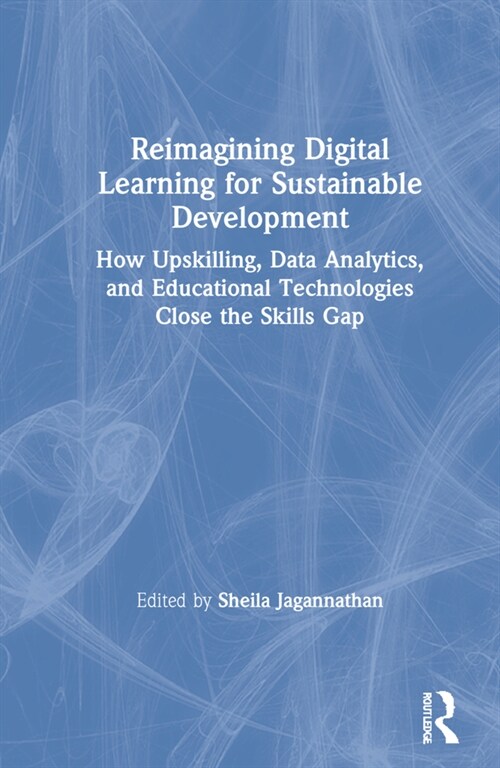 Reimagining Digital Learning for Sustainable Development : How Upskilling, Data Analytics, and Educational Technologies Close the Skills Gap (Hardcover)