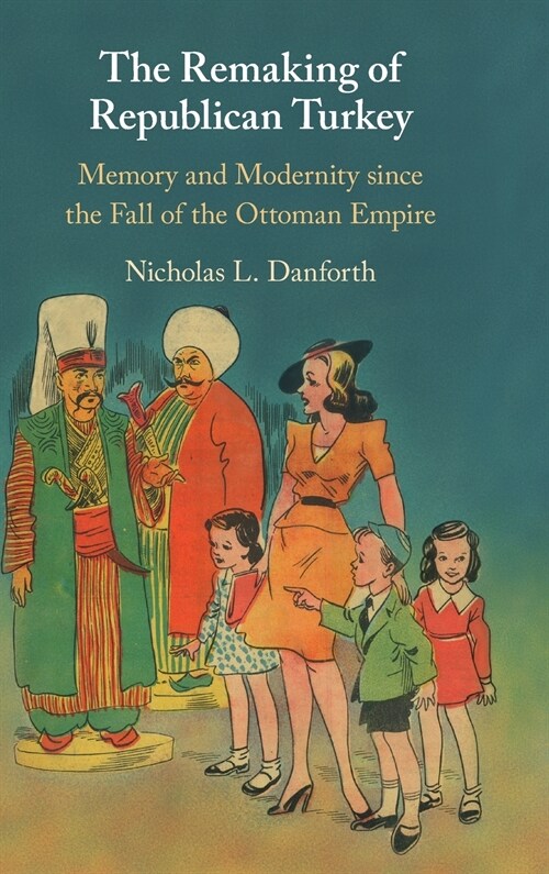 The Remaking of Republican Turkey : Memory and Modernity since the Fall of the Ottoman Empire (Hardcover)