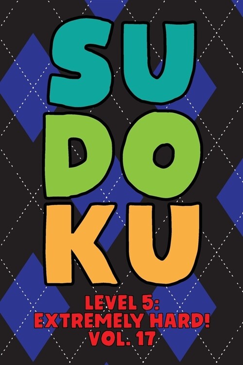Sudoku Level 5: Extremely Hard! Vol. 17: Play 9x9 Grid Sudoku Extremely Hard Level 5 Volume 1-40 Play Them All Become A Sudoku Expert (Paperback)