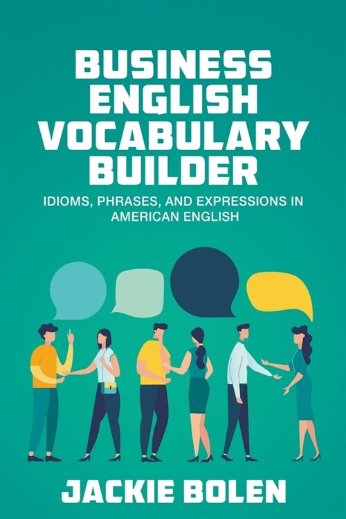 Business English Vocabulary Builder: Idioms, Phrases, and Expressions in American English (Paperback)