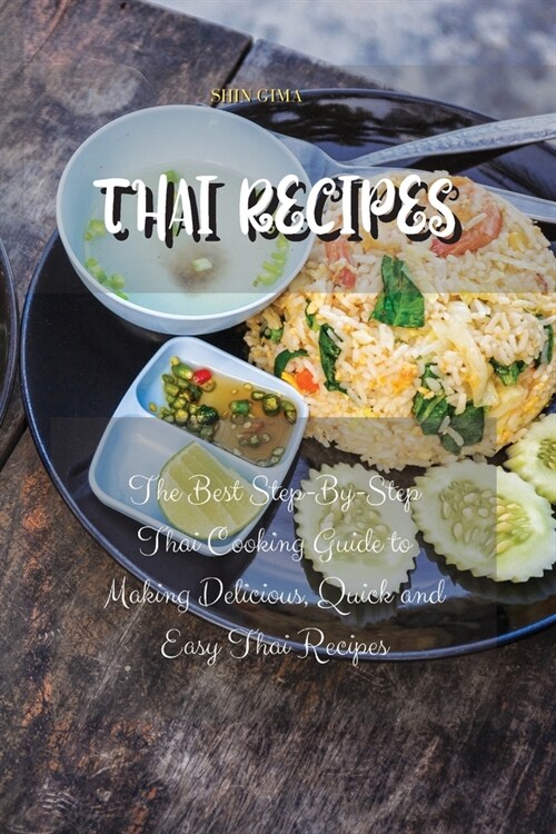Thai Recipes: The Best Step-By-Step Thai Cooking Guide to Making Delicious, Quick and Easy Thai Recipes (Paperback)
