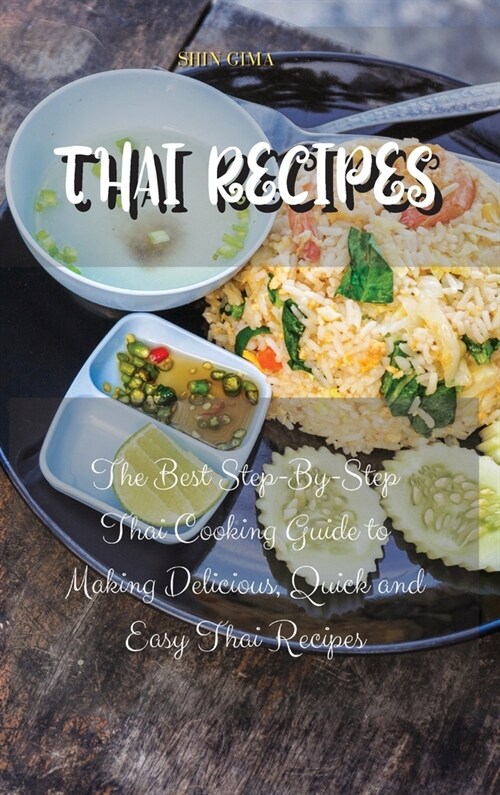 Thai Recipes: The Best Step-By-Step Thai Cooking Guide to Prepare Delicious and Quick Thai Recipes (Hardcover)