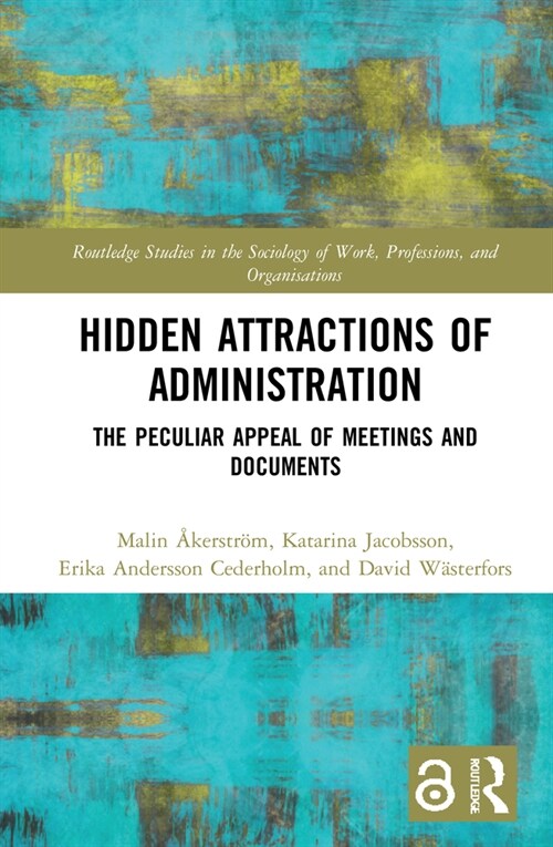Hidden Attractions of Administration : The Peculiar Appeal of Meetings and Documents (Hardcover)
