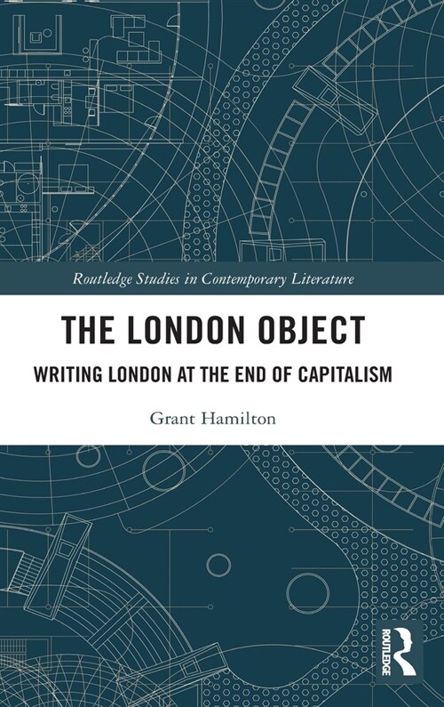 The London Object : Writing London at the End of Capitalism (Hardcover)