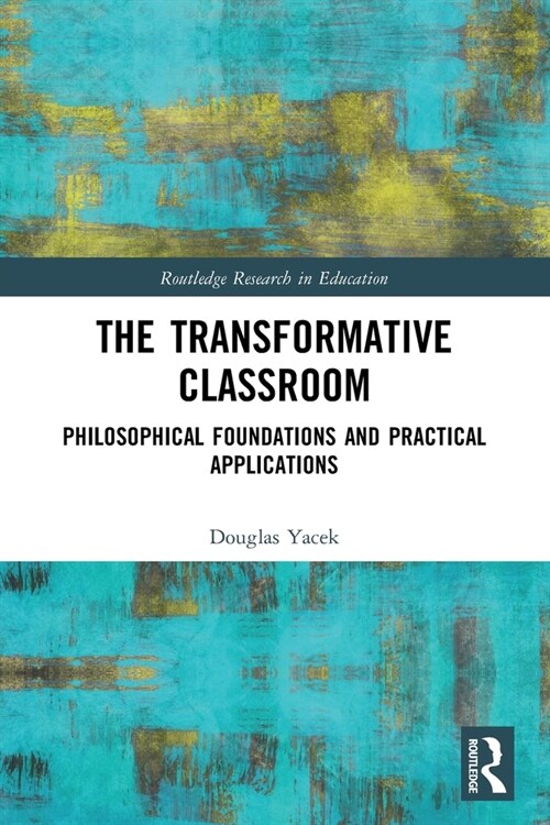 The Transformative Classroom : Philosophical Foundations and Practical Applications (Paperback)