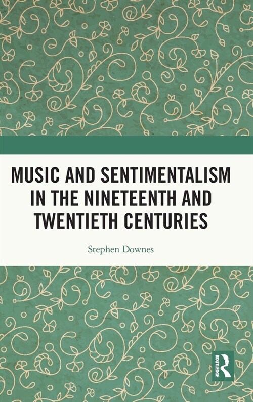 Music and Sentimentalism in the Nineteenth and Twentieth Centuries (Hardcover, 1)