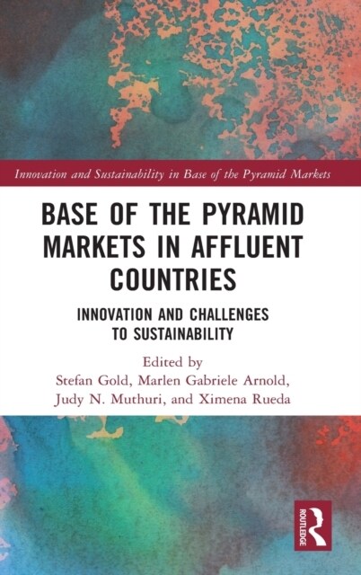 Base of the Pyramid Markets in Affluent Countries : Innovation and challenges to sustainability (Hardcover)