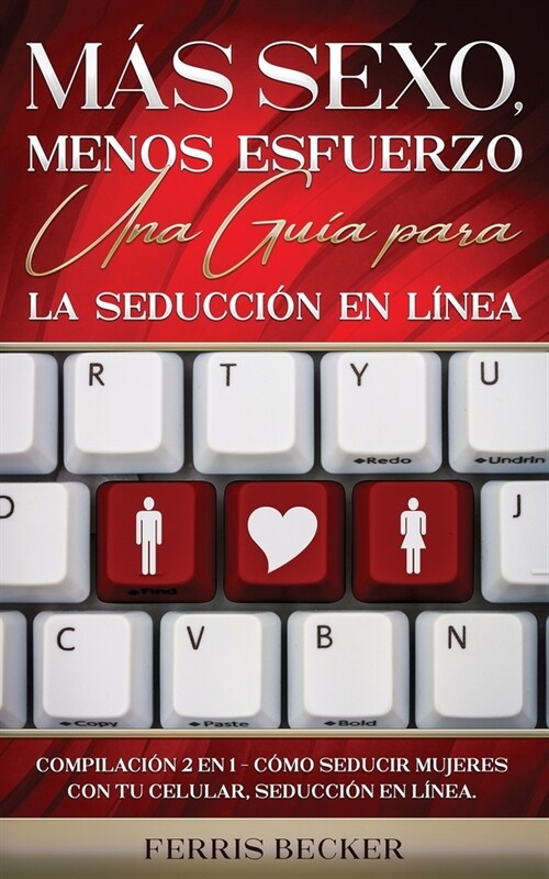 M? Sexo, Menos Esfuerzo. Una Gu? para la Seducci? en L?ea: Compilaci? 2 en 1 - C?o Seducir Mujeres con tu Celular, Seducci? en l?ea. (Paperback)