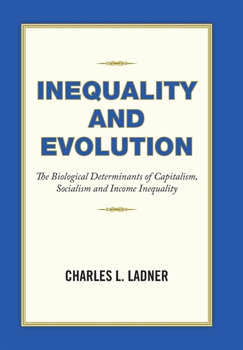 Inequality and Evolution: The Biological Determinants of Capitalism, Socialism and Income Inequality (Hardcover)