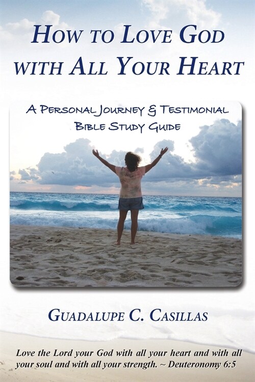 How to Love God with All Your Heart: A Personal Journey and Testimonial Bible Study Guide (Paperback)